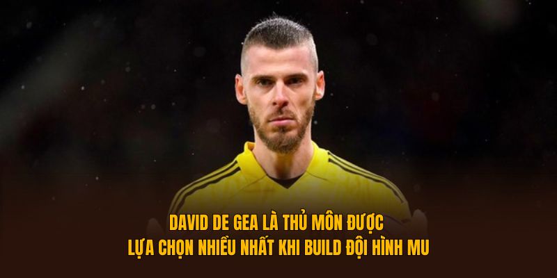 David De Gea là thủ môn được lựa chọn nhiều nhất khi build đội hình MU