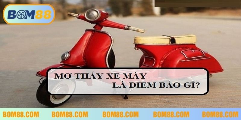 Ý nghĩa giấc mơ thấy xe máy